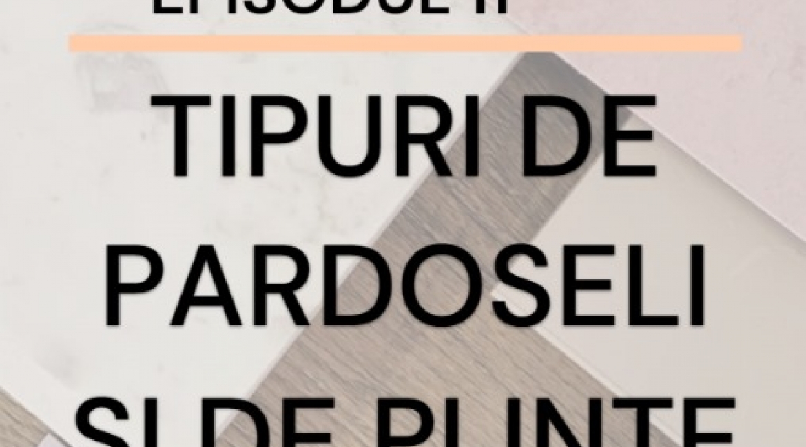 Episodul 11-Tipuri de pardoseli si de plinte